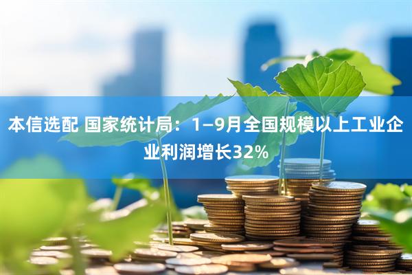 本信选配 国家统计局：1—9月全国规模以上工业企业利润增长32%