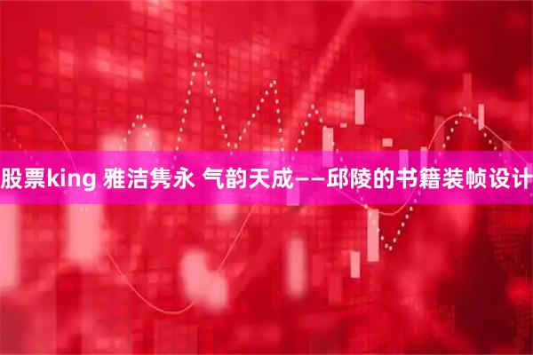 股票king 雅洁隽永 气韵天成——邱陵的书籍装帧设计